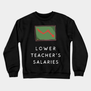 lower teacher's salaries Crewneck Sweatshirt